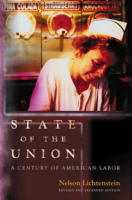 State of the Union: A Century of American Labor (Revised and Expanded Edition)