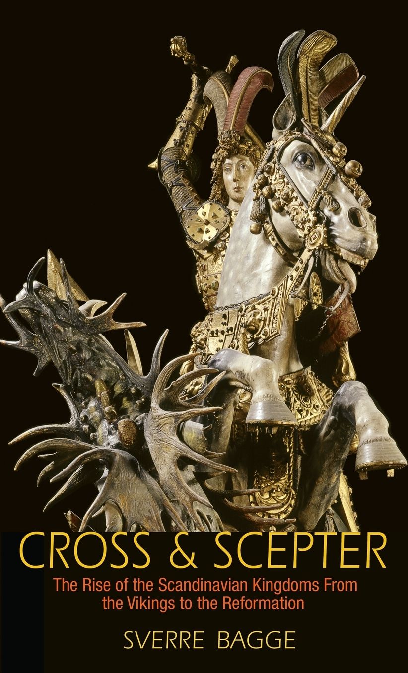 Cross & Scepter : The Rise of the Scandinavian Kingdoms from the Vikings to the Reformation