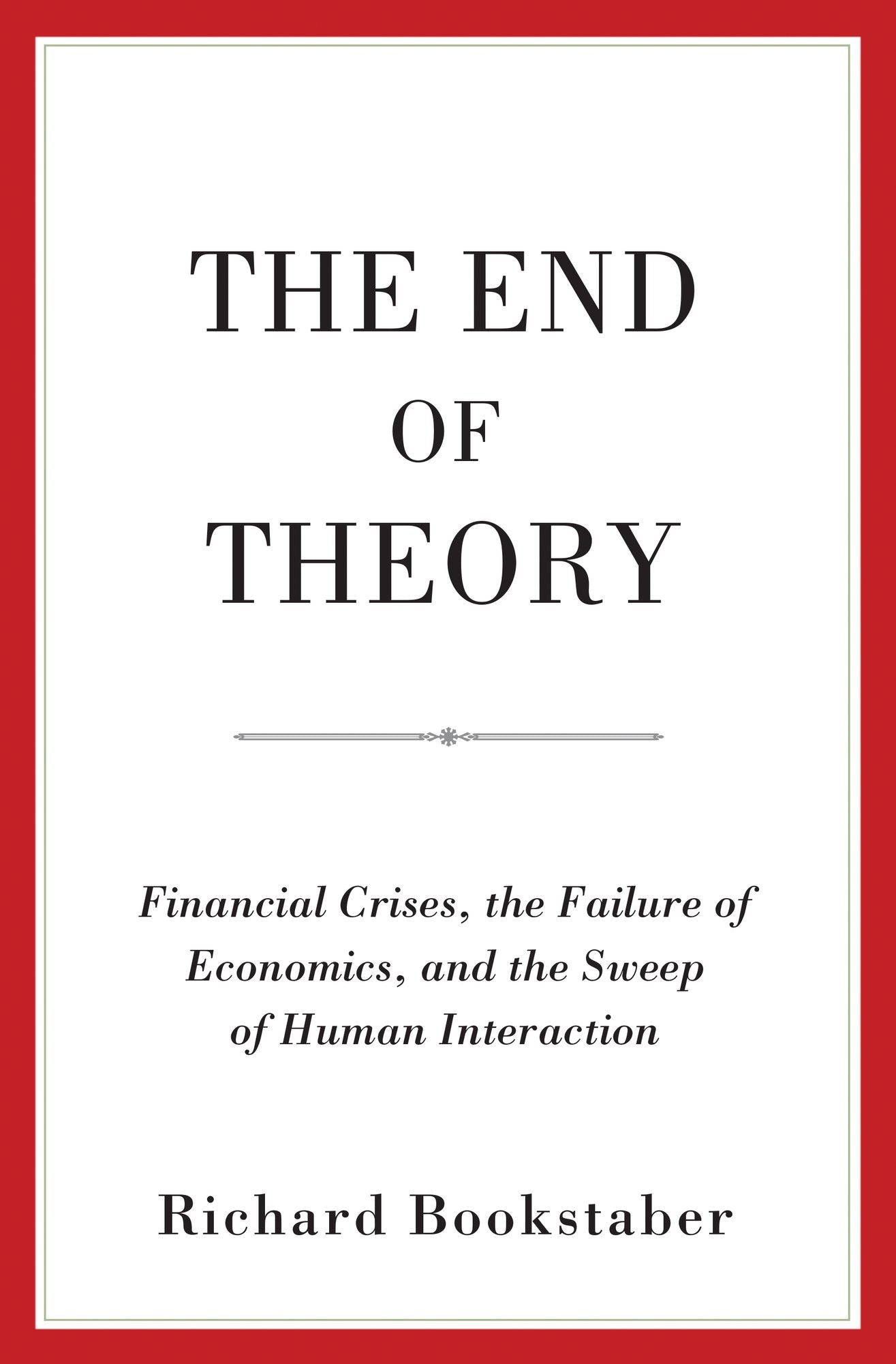 The End of Theory: Financial Crises, the Failure of Economics, and the Sweep of Human Interaction