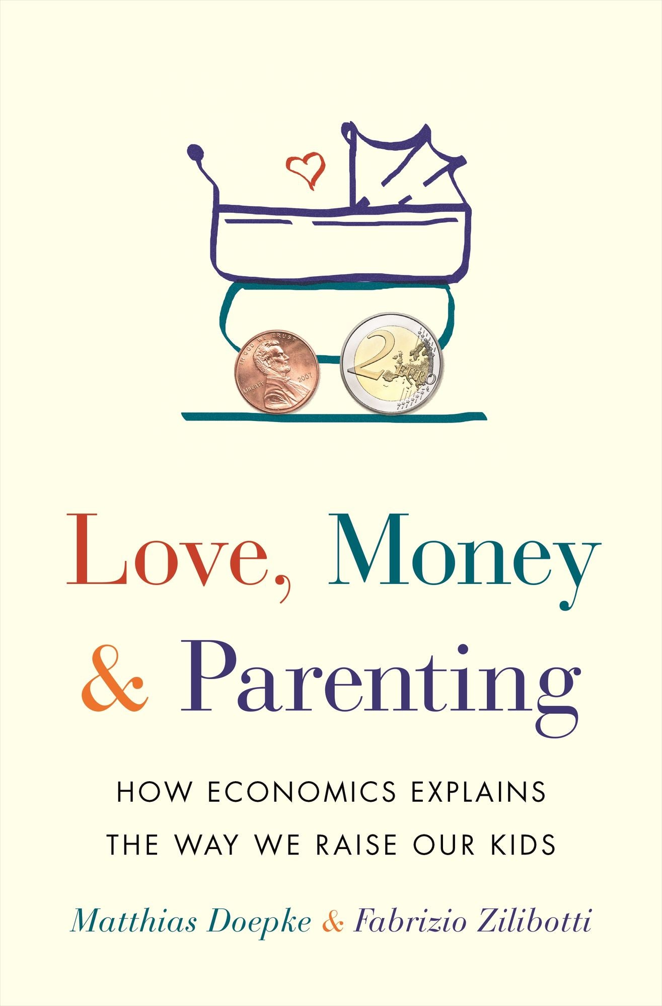 Love, Money, and Parenting: How Economics Explains the Way We Raise Our Kids