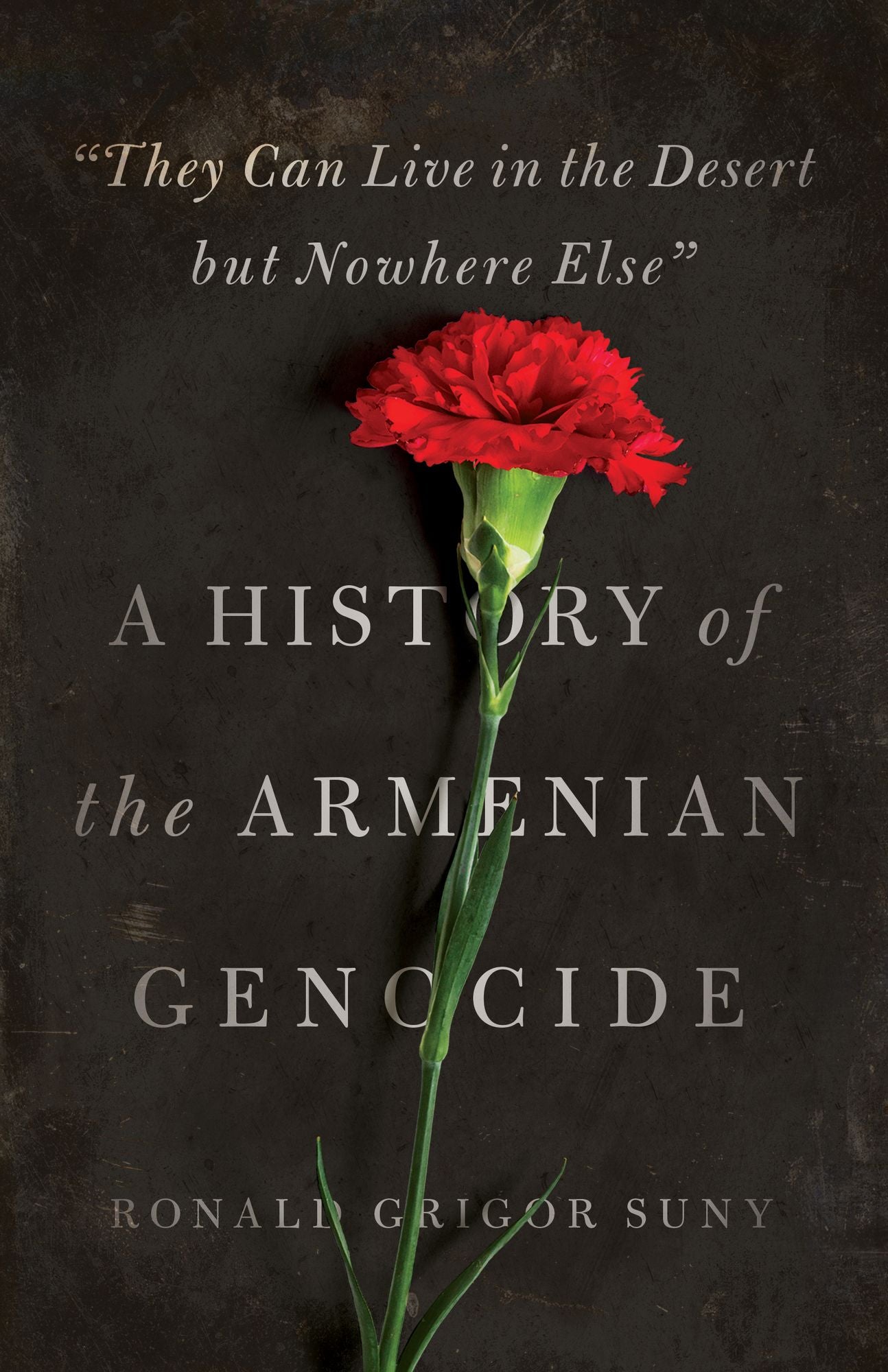 "they Can Live in the Desert But Nowhere Else": A History of the Armenian Genocide