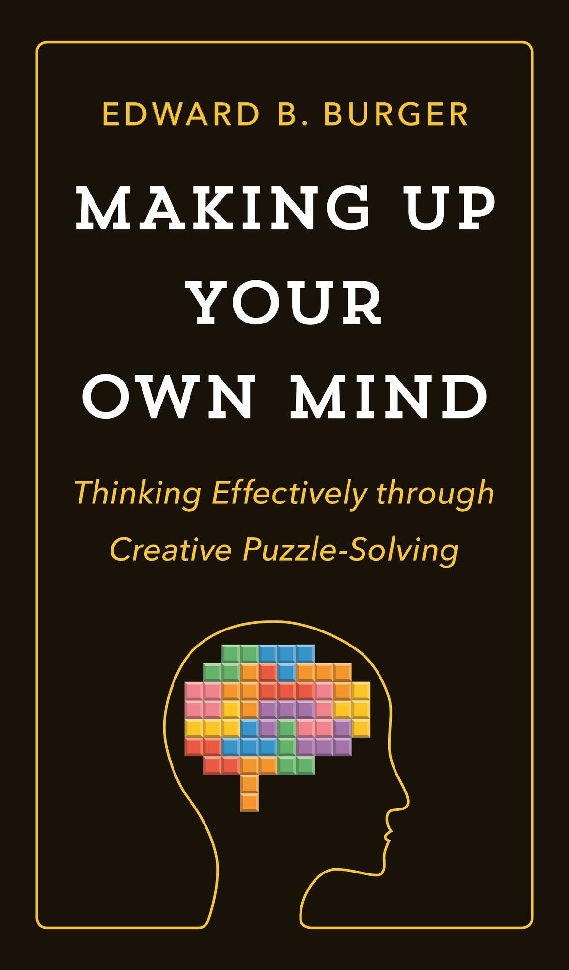 Making Up Your Own Mind: Thinking Effectively Through Creative Puzzle-Solving