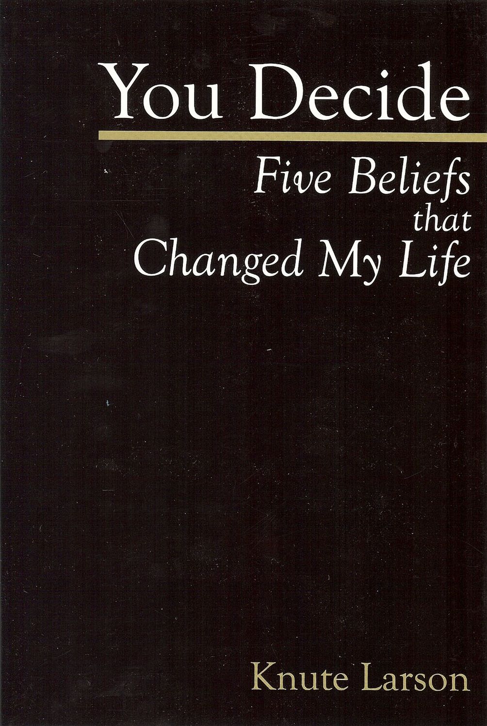 You Decide: Five Beliefs that Changed My Life