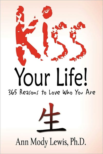 Kiss Your Life! 365 Reasons To Love Who You Are