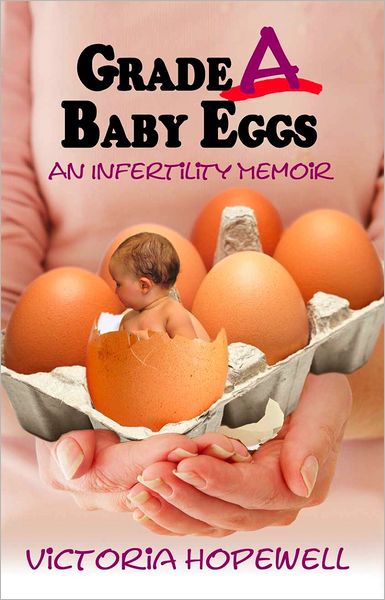 Grade A Baby Eggs: An Infertility Memoir
