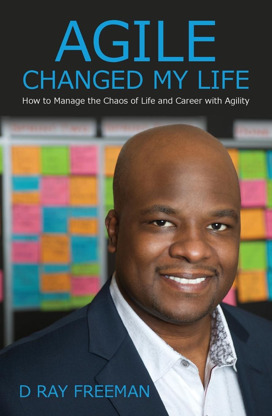 Agile Changed My Life: How to Manage the Chaos of Life and Career with Agility