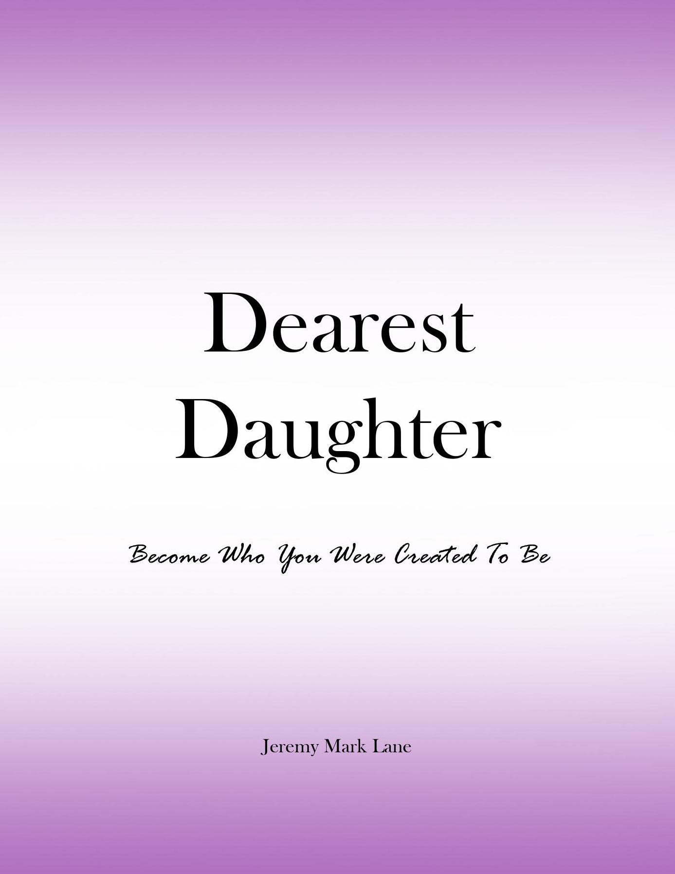 Dearest Daughter: Become Who You Were Created To Be