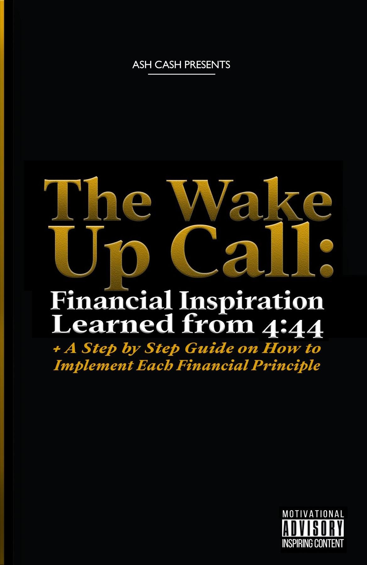 The Wake Up Call: Financial Inspiration Learned from 4: 44 + A Step by Step Guide on How to Implement Each Financial Principle
