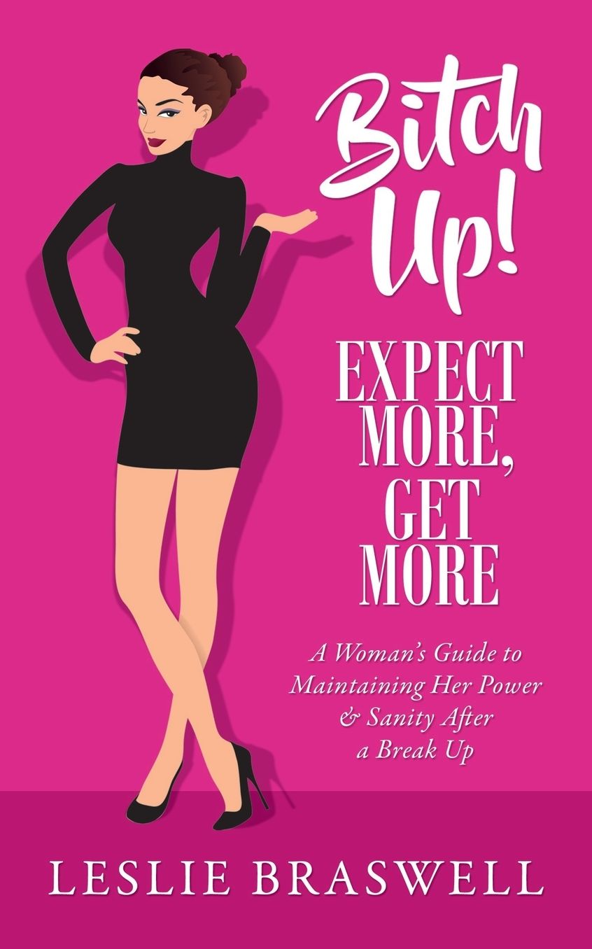 Bitch Up! Expect More, Get More: A Woman?s Guide to Maintaining Her Power and Sanity After a Breakup.