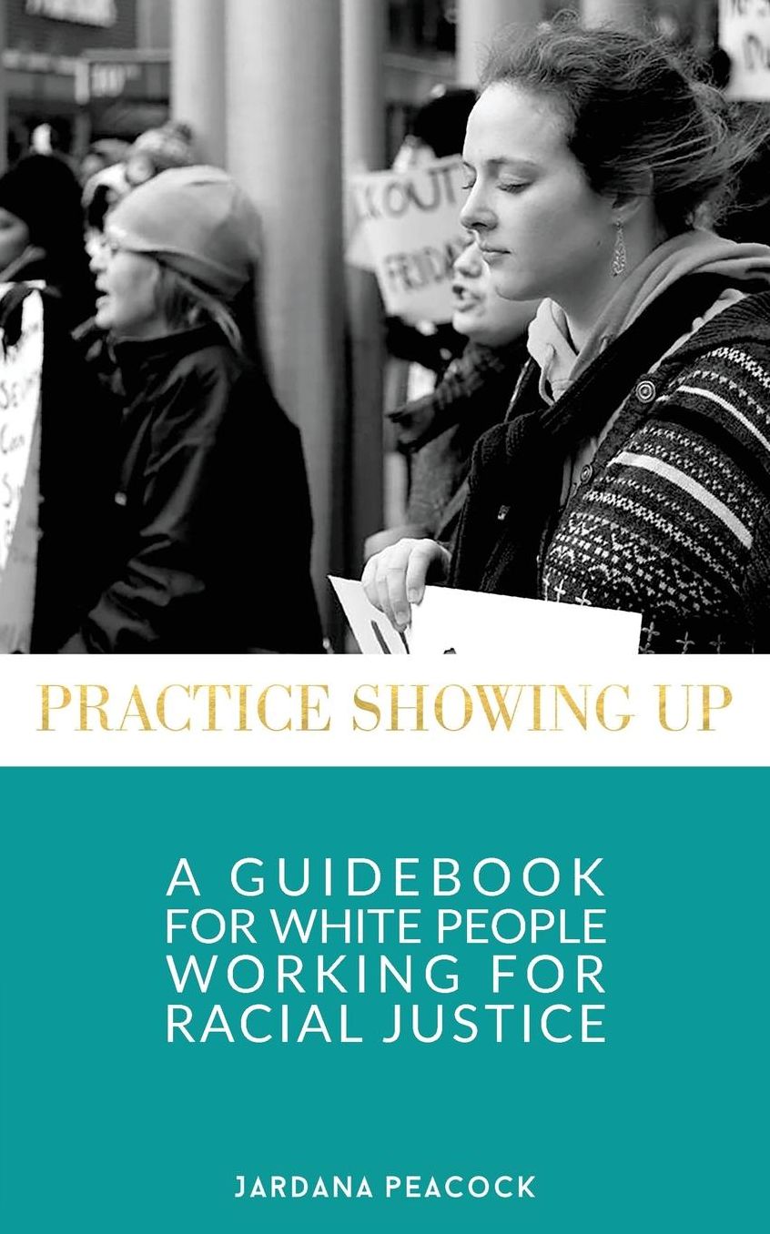 Practice Showing Up: A Guidebook for White People Working for Racial Justice