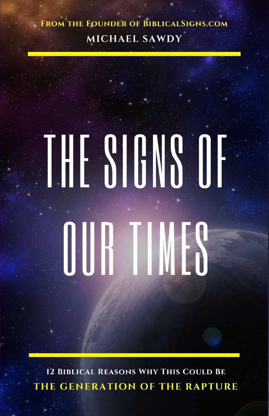 The Signs of Our Times: 12 Biblical Reasons Why This Could Be the Generation of the Rapture