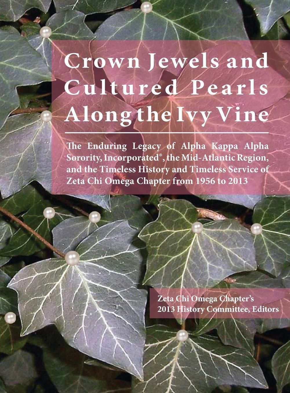 Crown Jewels and Cultured Pearls Along the Ivy Vine: The Enduring Legacy of Alpha Kappa Alpha Sorority, Inc., the Mid-Atlantic Region, and the Timeless History and Timeless Service of Zeta Chi Omega Chapter from 1956 to 2013