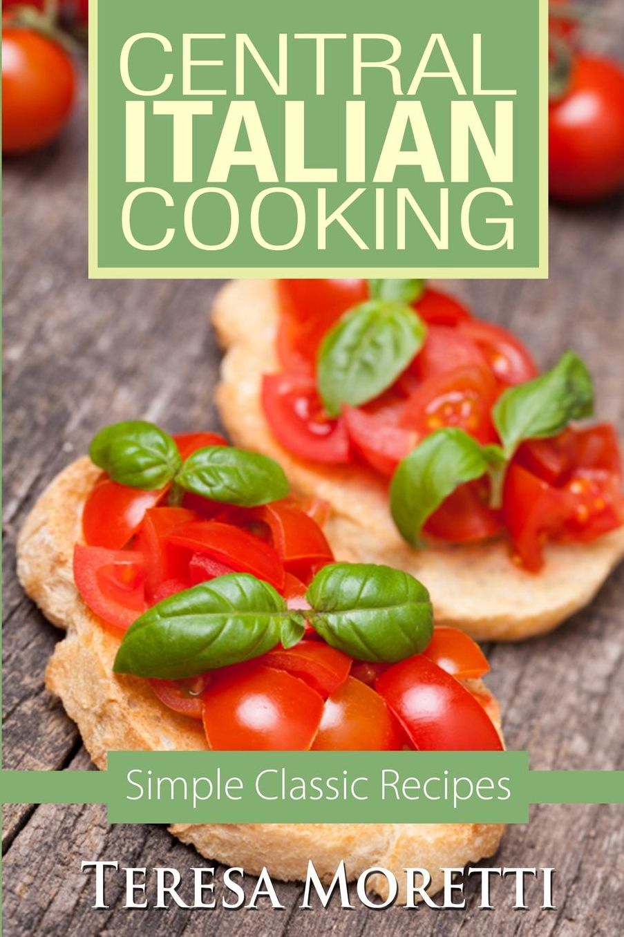 Central Italian Cooking: Simple Classic Recipes
