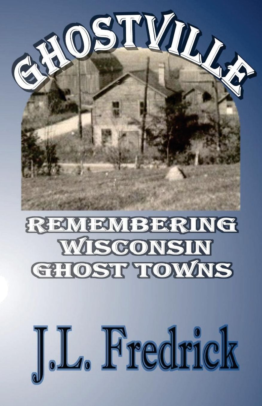 Ghostville: Remembering Wisconsin Ghost Towns