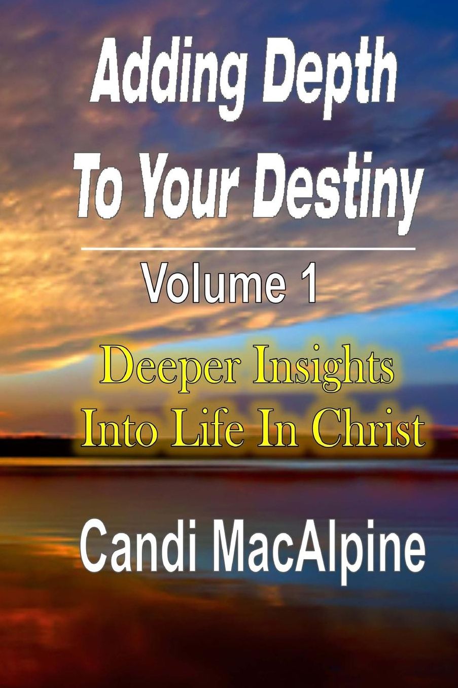Adding Depth To Your Destiny: Deeper Insights Into Life In Christ