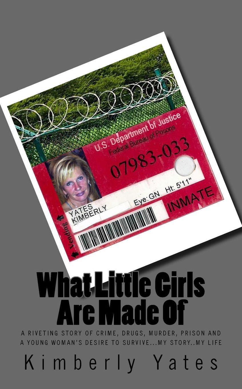 What Little Girls Are Made Of: A riveting story of crime, drugs, murder, prison and a young woman's desire to survive..My story..My life