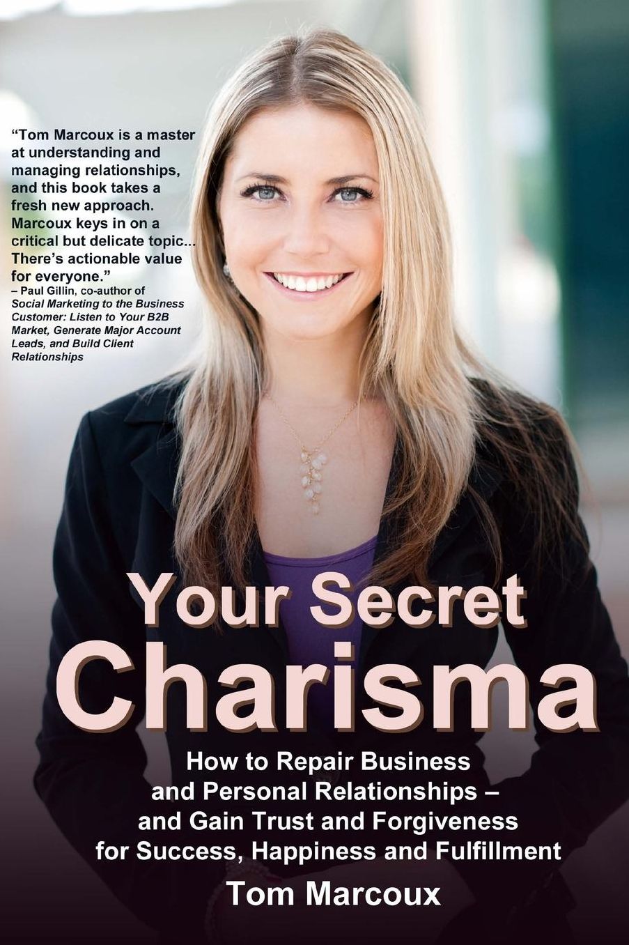 Your Secret Charisma: How to Repair Business and Personal Relationships - and Gain Trust and Forgiveness for Success, Happiness and Fulfillment