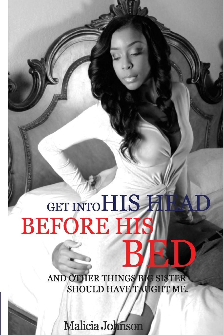 Get Into His Head Before His Bed: And other things big sister should have taught me.