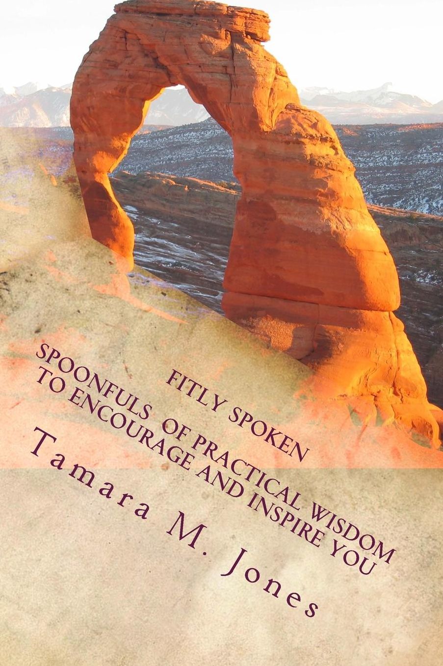 Fitly Spoken: Spoonfuls Of Practical Wisdom To Encourage And Inspire You