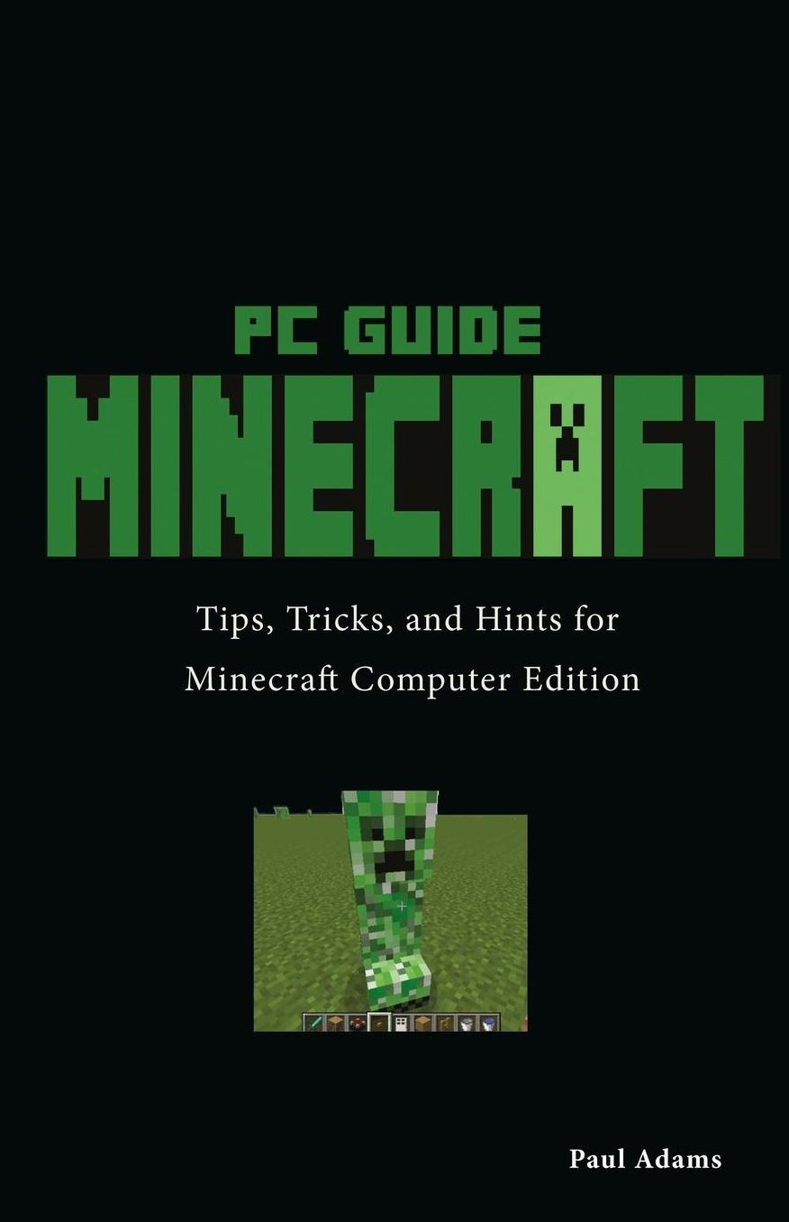 Minecraft PC Guide ( Computer Edition ): Tips, Tricks, and Hints for Minecraft Computer Edition