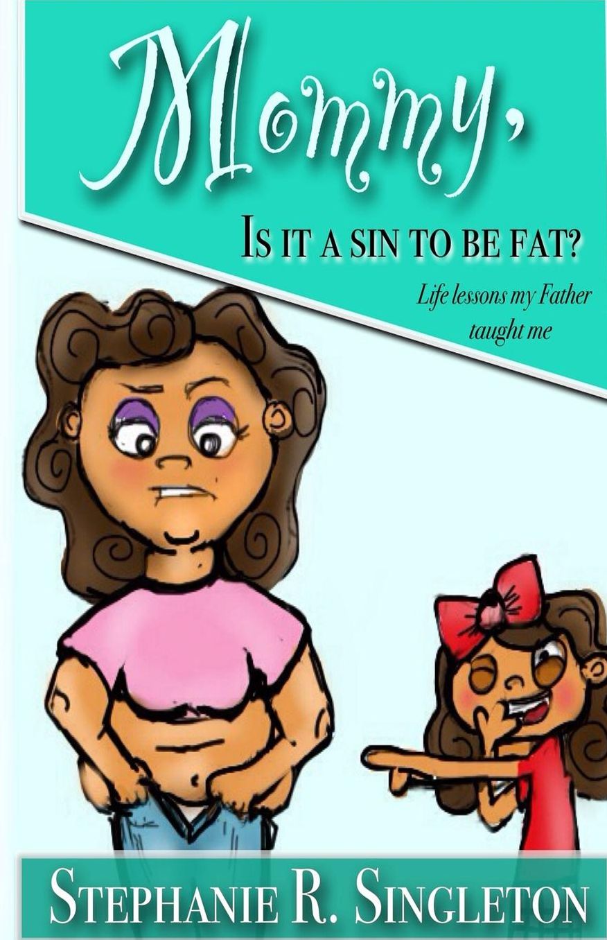 Mommy, is it a sin to be fat?: Life Lessons my Father taught Me