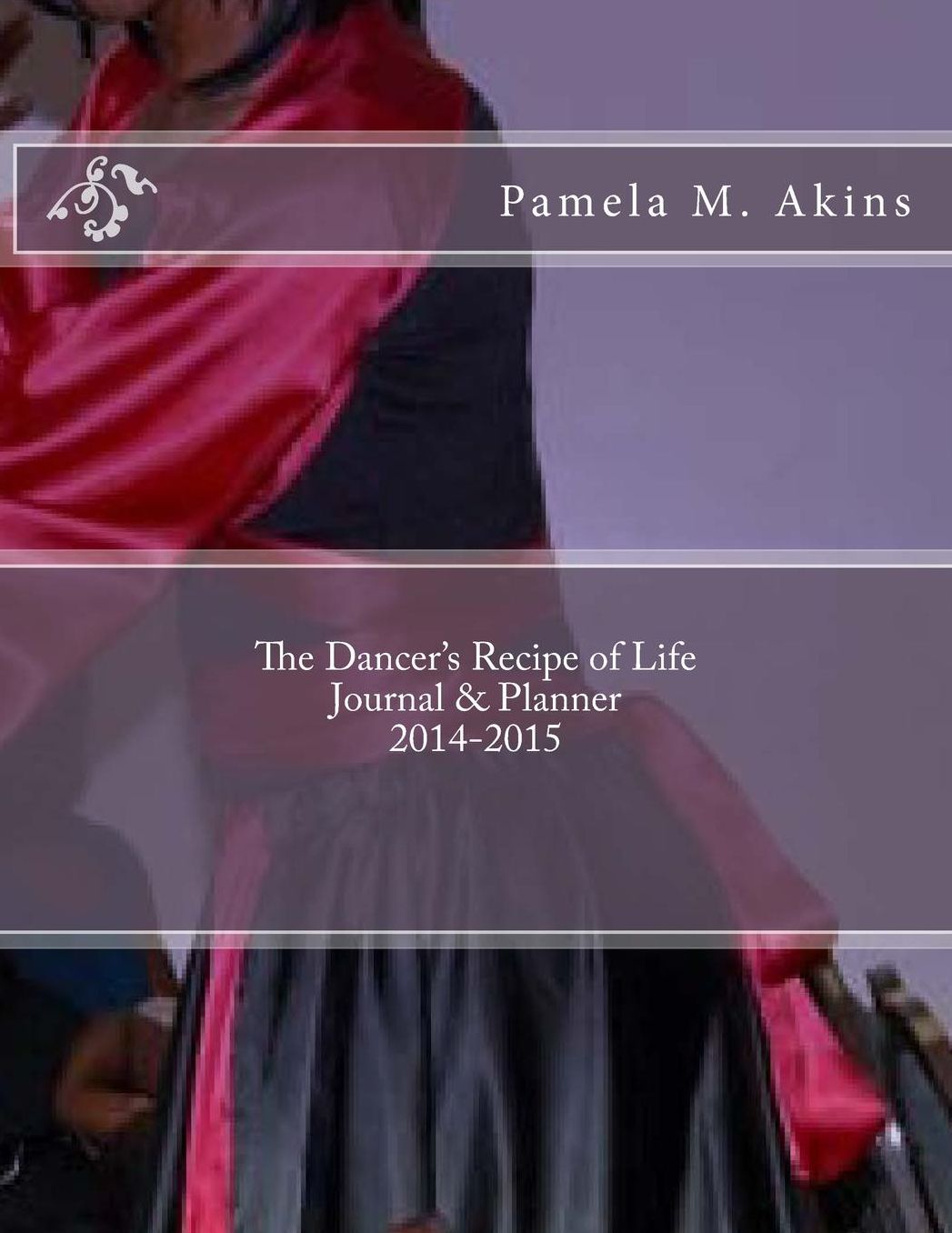 The Dancer's Recipe of Life Journal & Planner 2014-2015