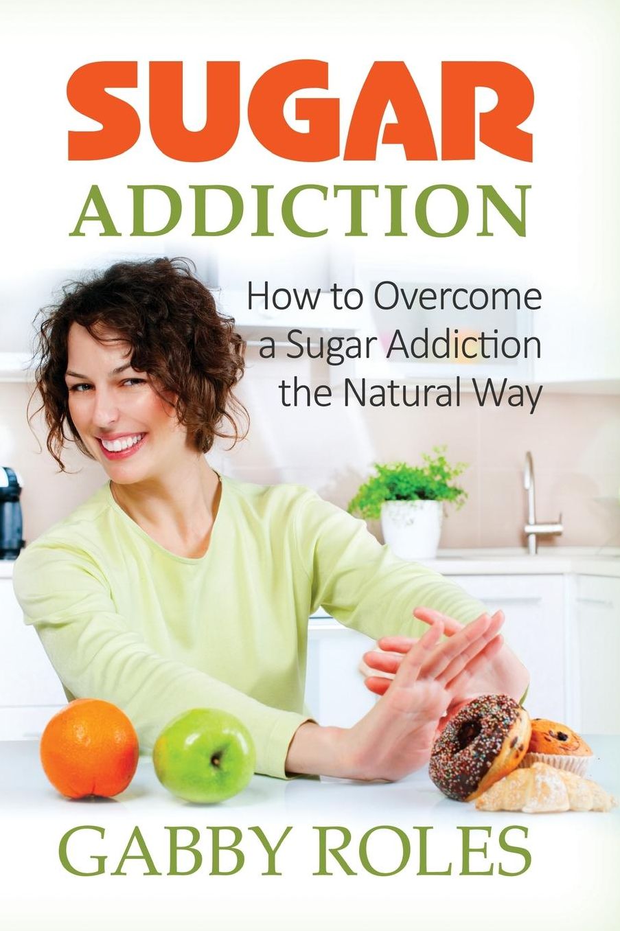Sugar Addiction: How to Overcome a Sugar Addiction the Natural Way