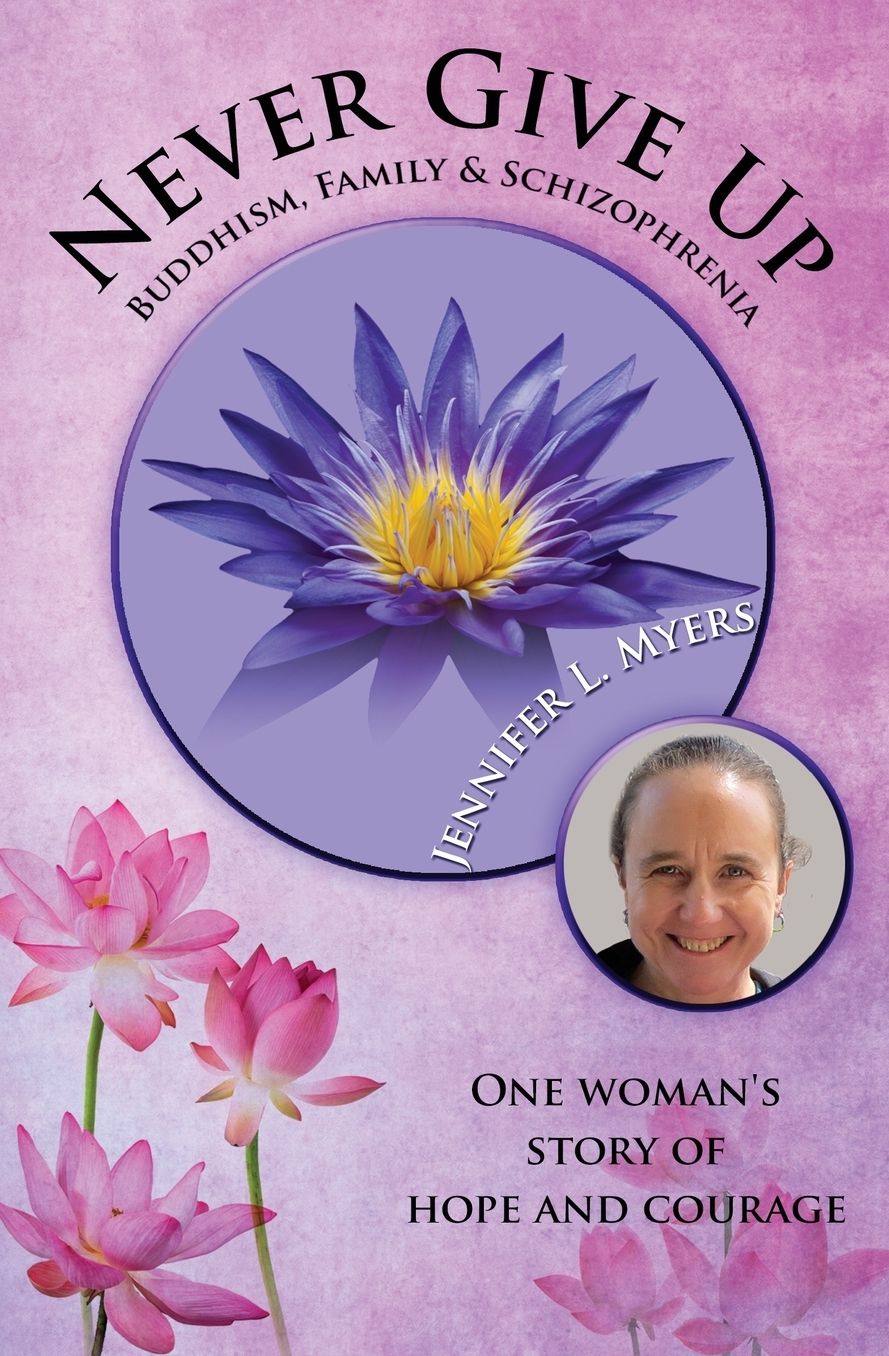 Never Give Up: Buddhism, Family and Schizophrenia: One Woman's Story of Hope and Courage