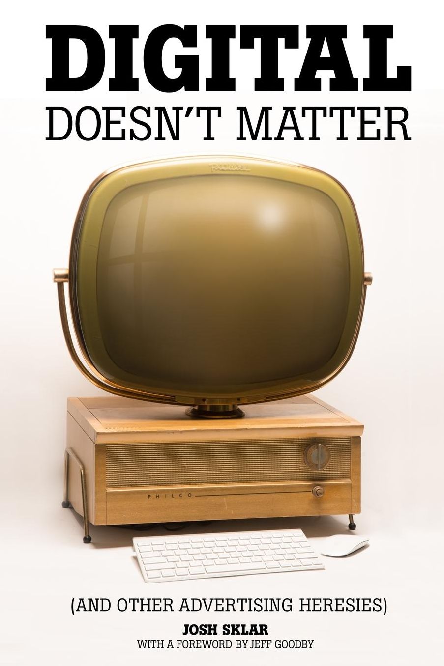 Digital Doesn't Matter: (and other advertising heresies)