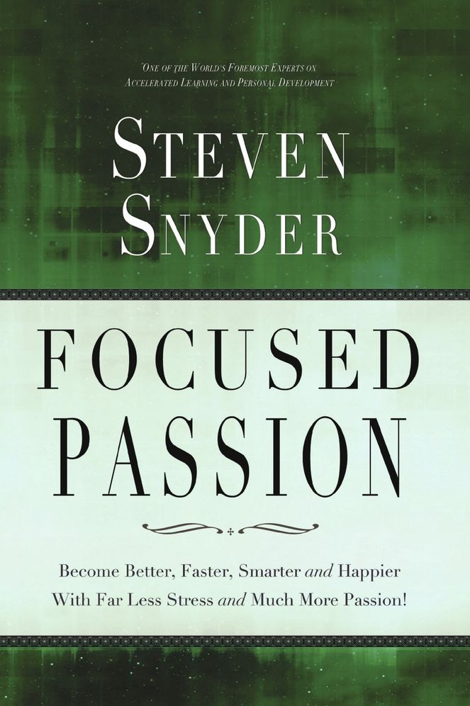 Focused Passion: Become Better, Faster, Smarter and Happier With Far Less Stress and Much More Passion!