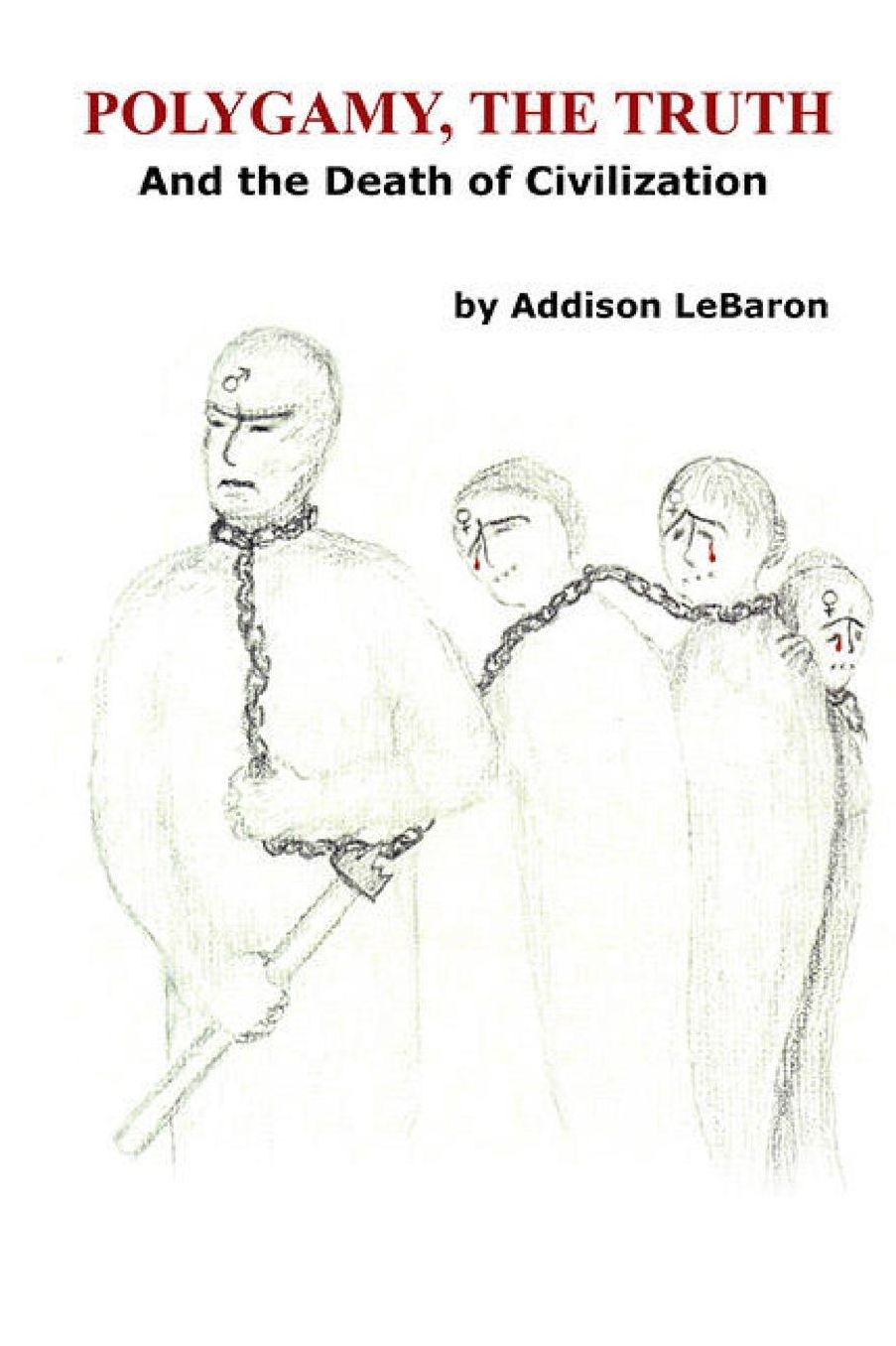 Polygamy, The Truth: And the Death of Civilization