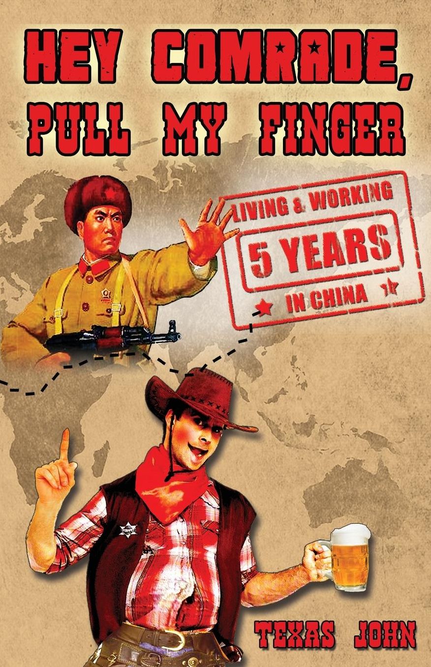 Hey Comrade, Pull My Finger: 5 Years Living & Workin in China