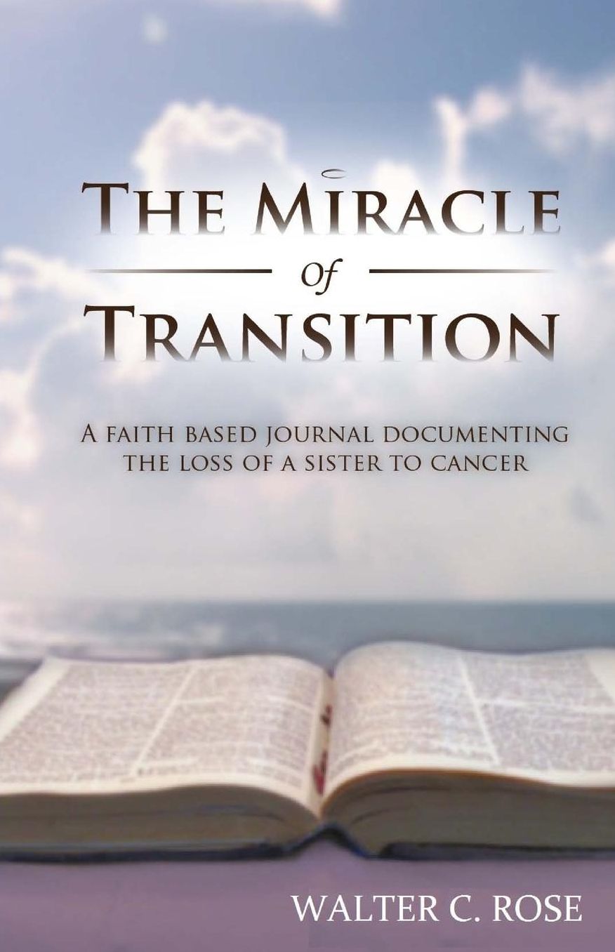 The Miracle of Transition: A faith based journal documenting the loss of a sister to cancer