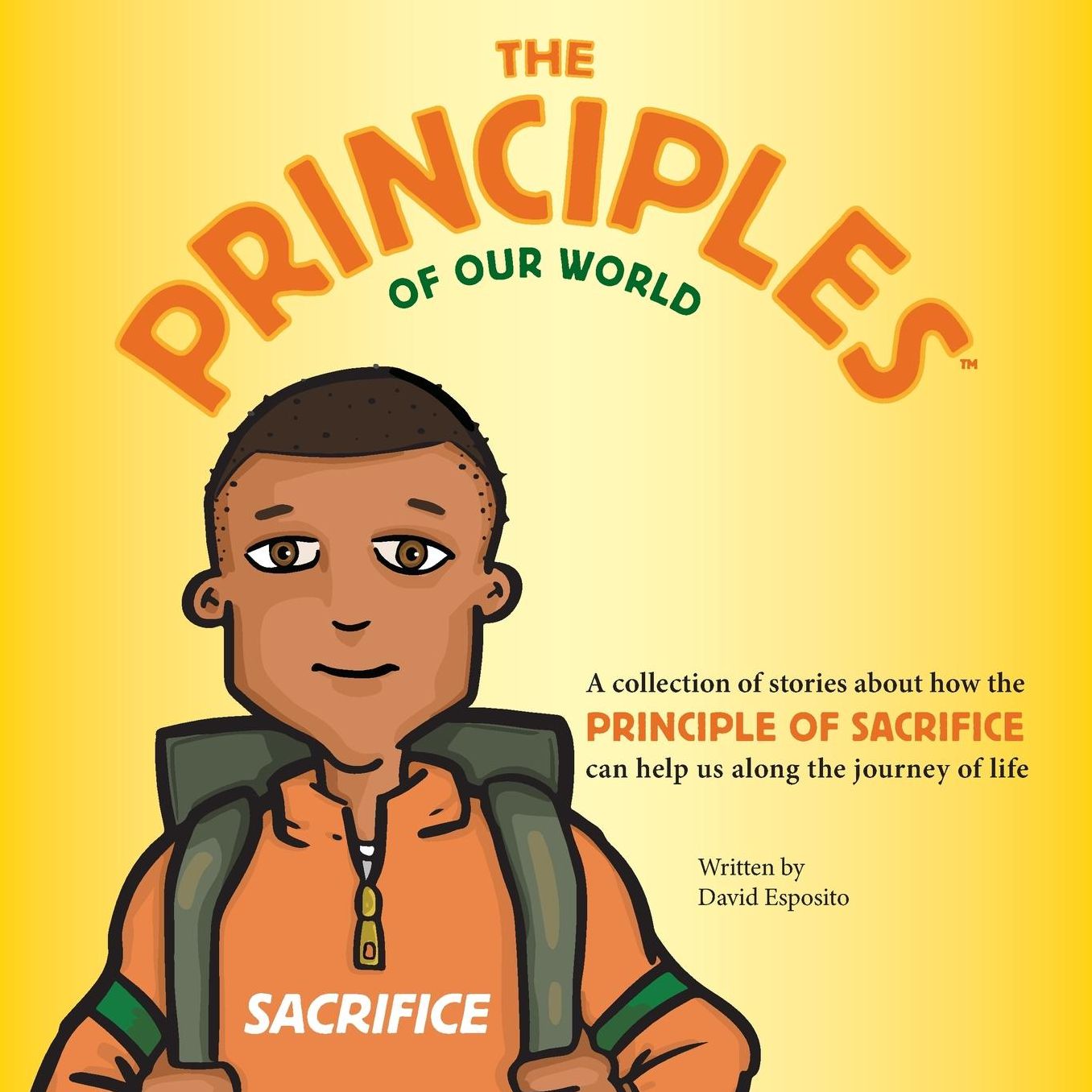The Principles of Our World - Sacrifice: A Collection of Stories about How the Principle of Sacrifice Can Help Us Along the Journey of Life