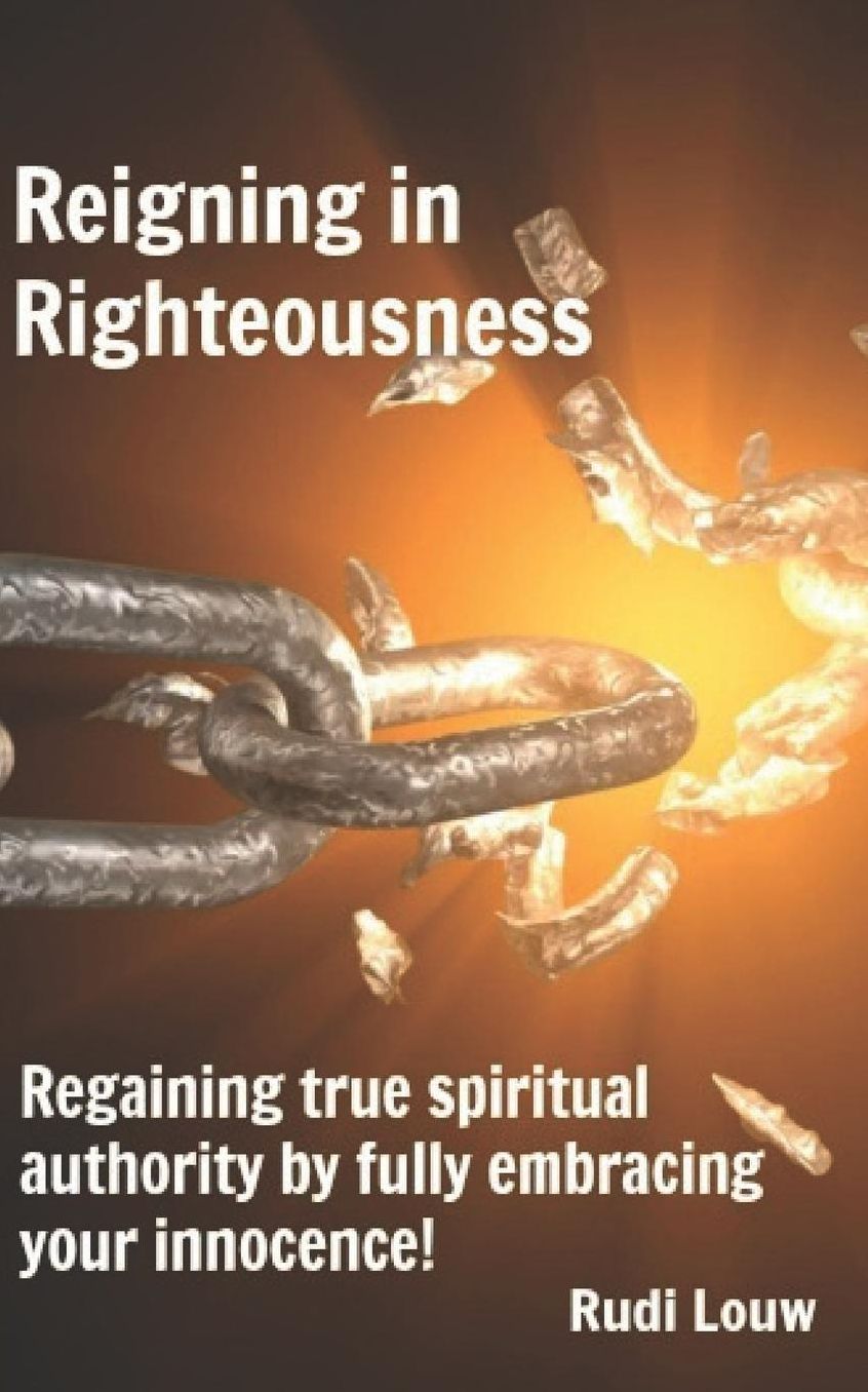 Reigning in Righteousness: Regaining true spiritual authority by fully embracing your innocence!