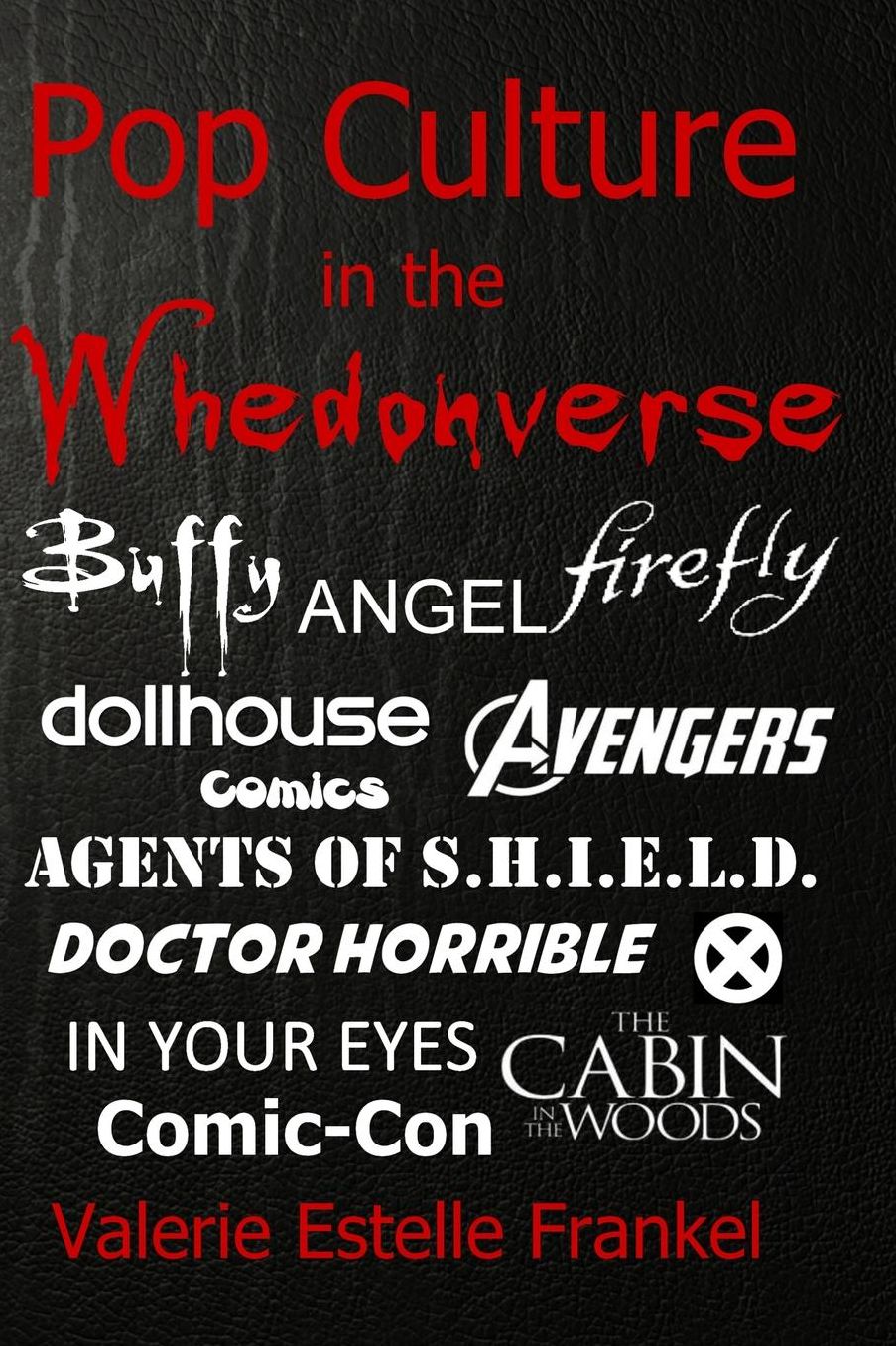 Pop Culture in the Whedonverse: All the References in Buffy, Angel, Firefly, Dollhouse, Agents of S.H.I.E.L.D., Cabin in the Woods, The Avengers, Doctor Horrible, In Your Eyes, Comics and More