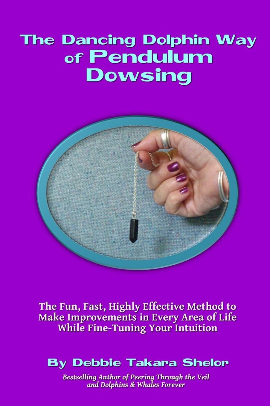 The Dancing Dolphin Way of Pendulum Dowsing: The Fun, Fast, Highly Effective Method to Make Improvements in Every Area of Life While Fine-Tuning Your Intuition