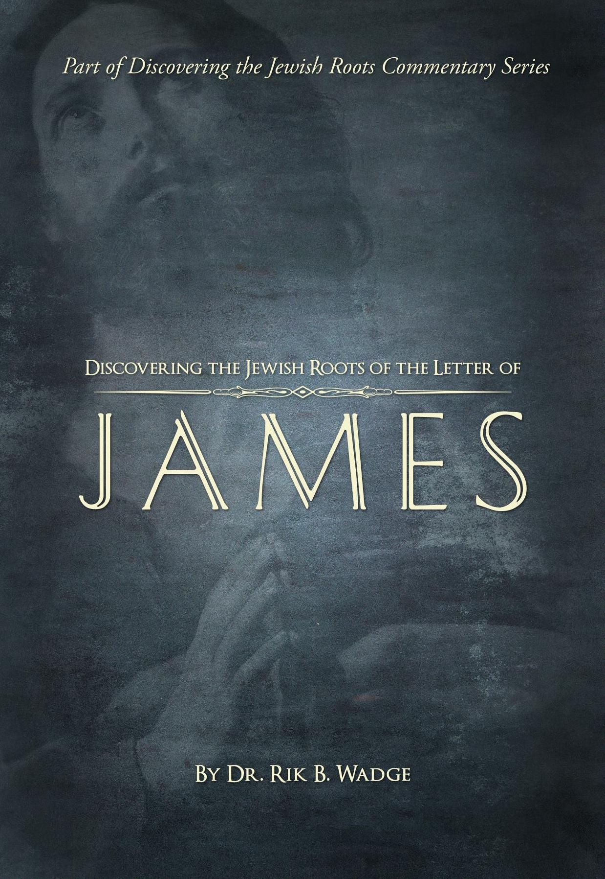 Discovering the Jewish Roots of The Letter of James: Part of Discovering the Jewish Roots Commentary Series
