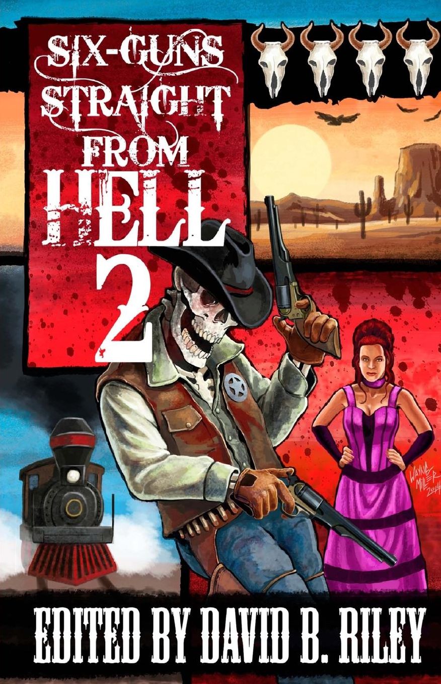 Six Guns Straight from Hell 2: Horror and Dark Fantasy from the Weird Weird West