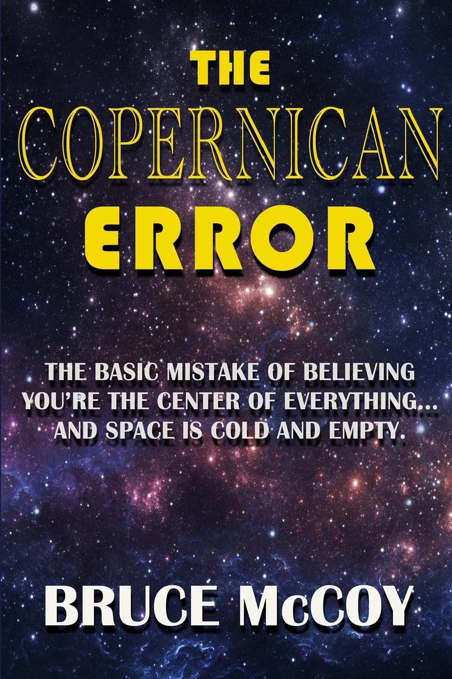 The Copernican Error: The Basic Mistake of Believing You Are The Center of Everything and Space Is Cold and Empty