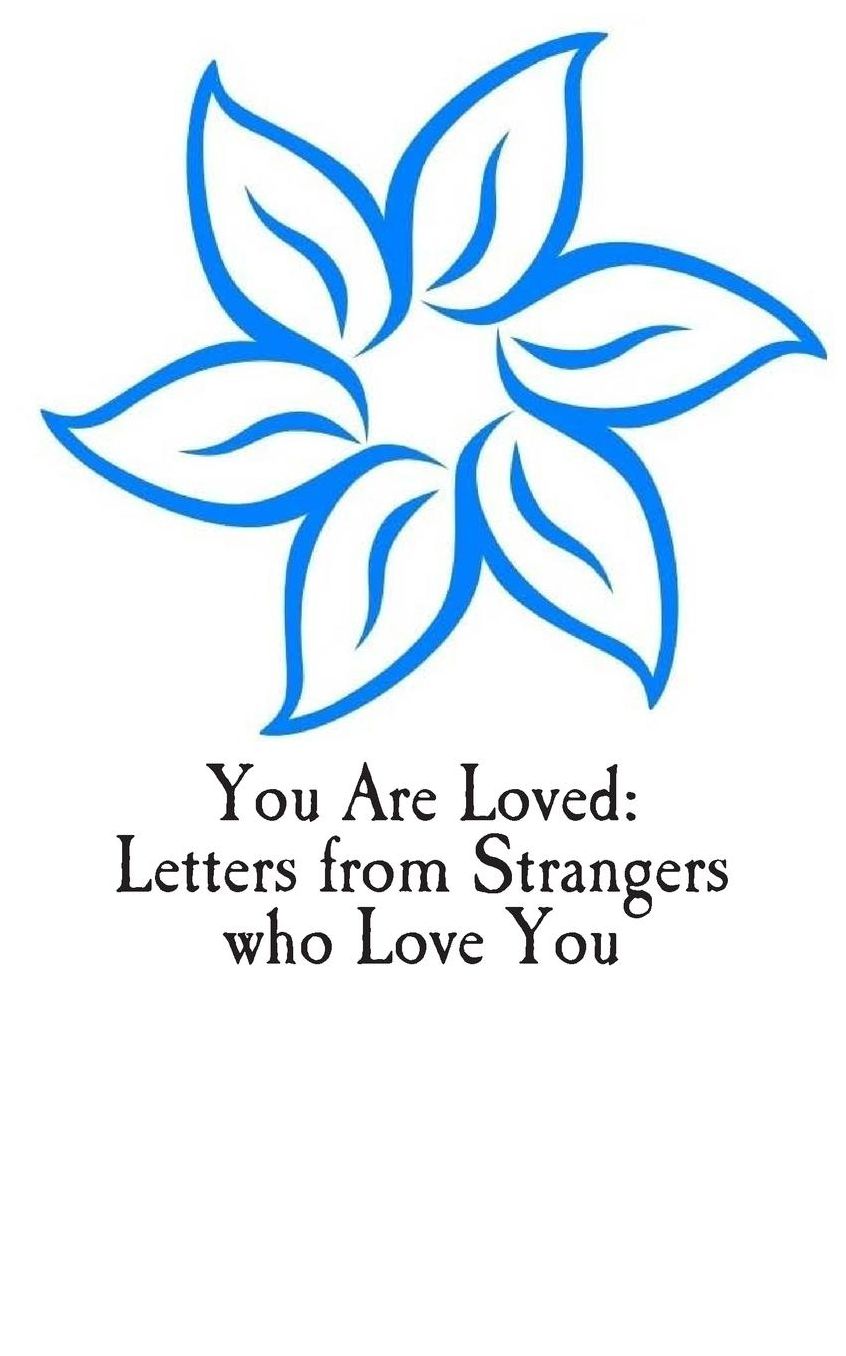 You Are Loved: Letters from Strangers who Love You