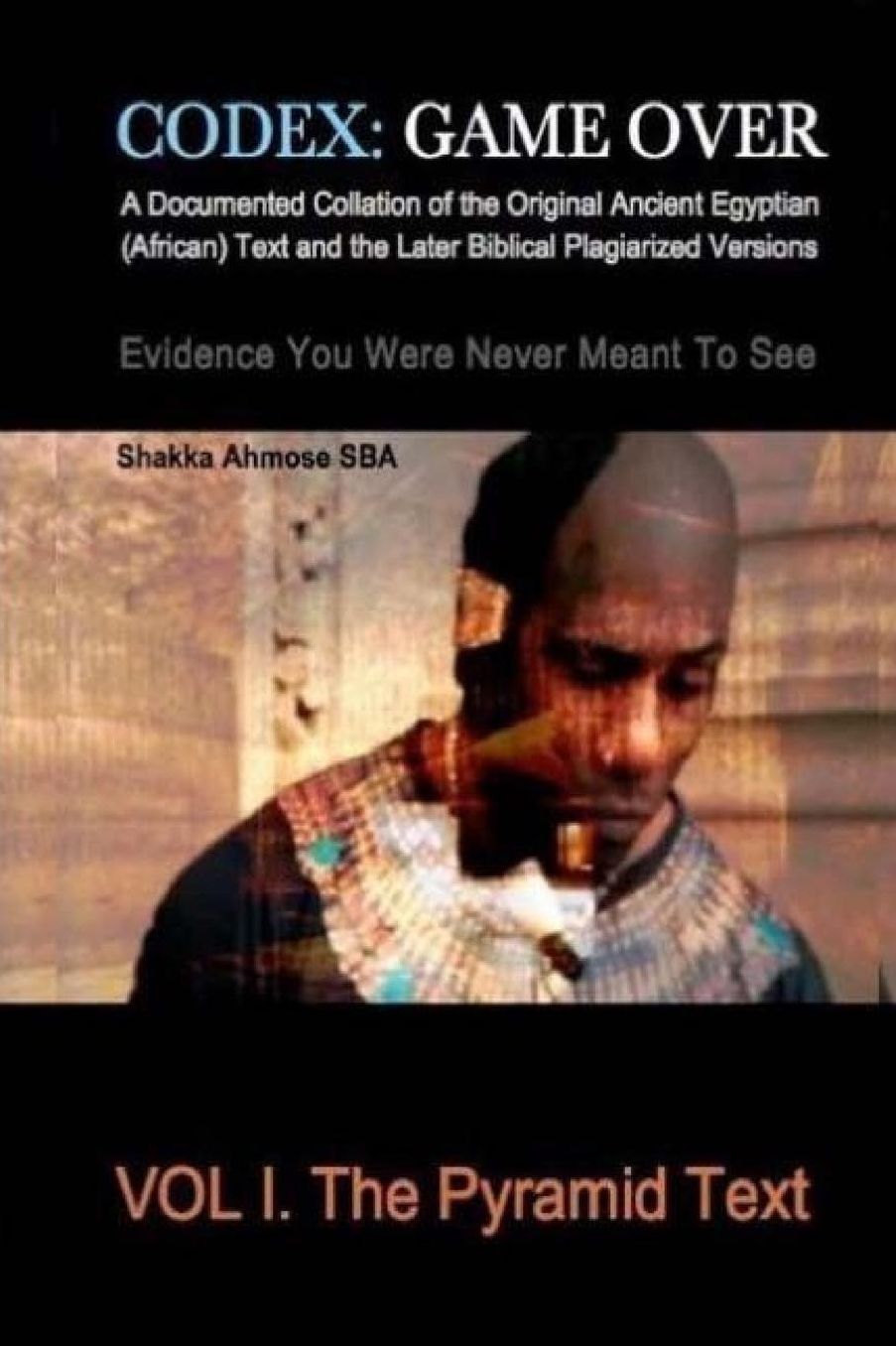CODEX: Game Over: A Documented Collation of the Original Ancient Egyptian (African) Text and the Later Biblical Plagiarized Versions Evidence You Were Never Meant To See