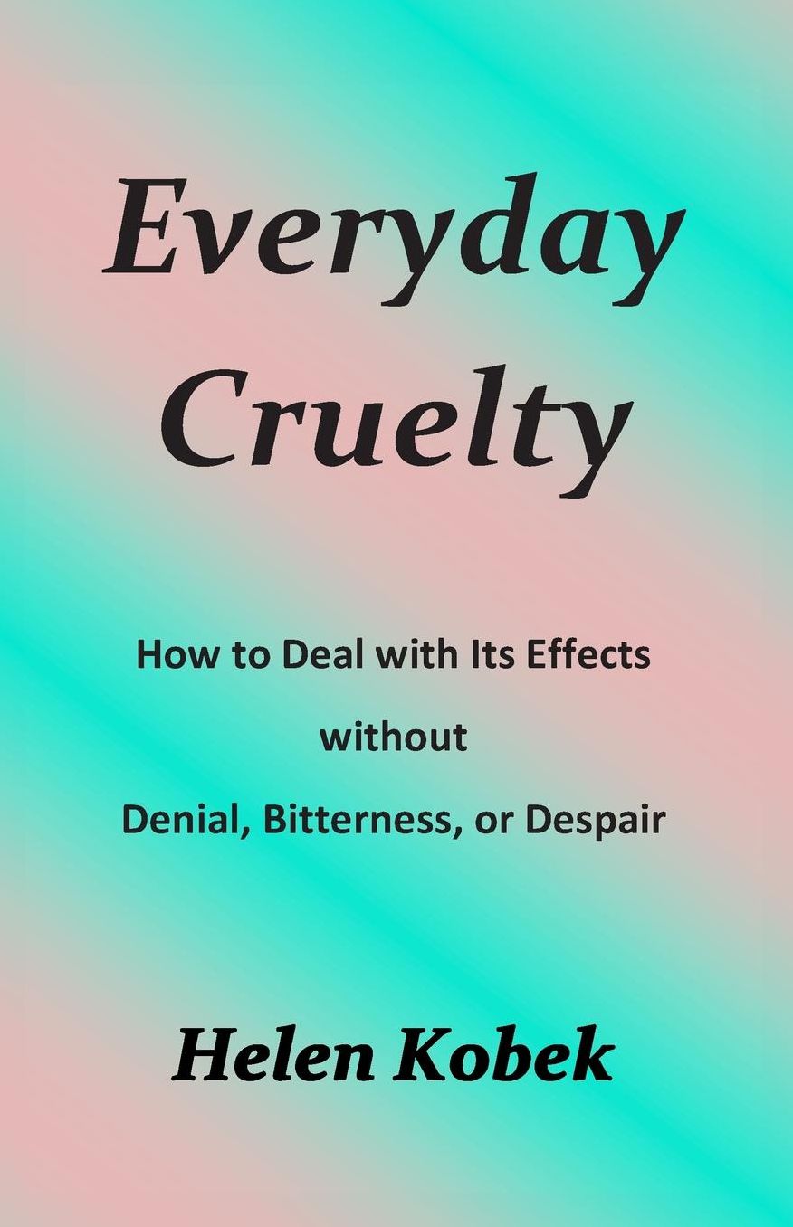 Everyday Cruelty: How to Deal with Its Effects without Denial, Bitterness, or Despair