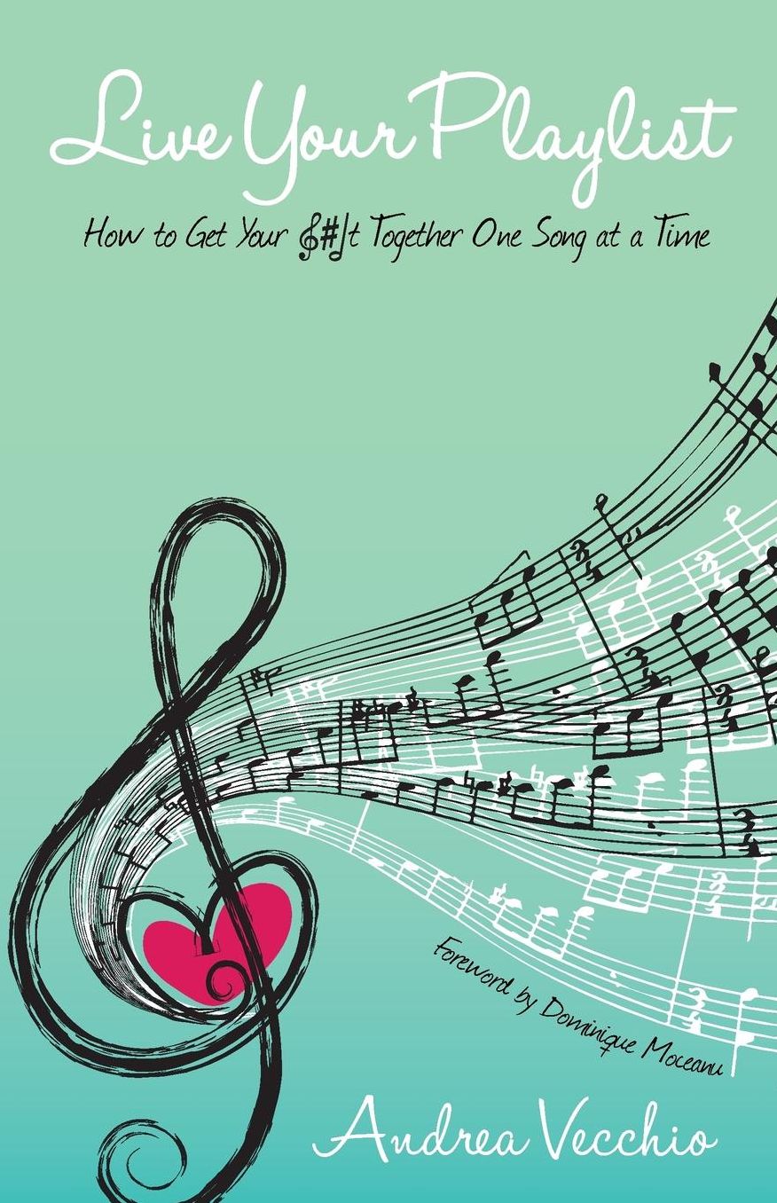 Live Your Playlist: How to Get Your S#&! Together One Song at a Time