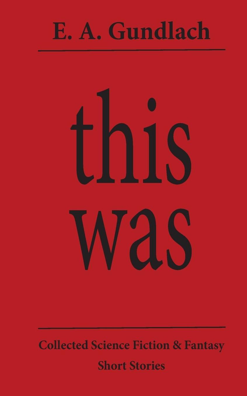 This Was: Collected Science Fiction and Fantasy Short Stories