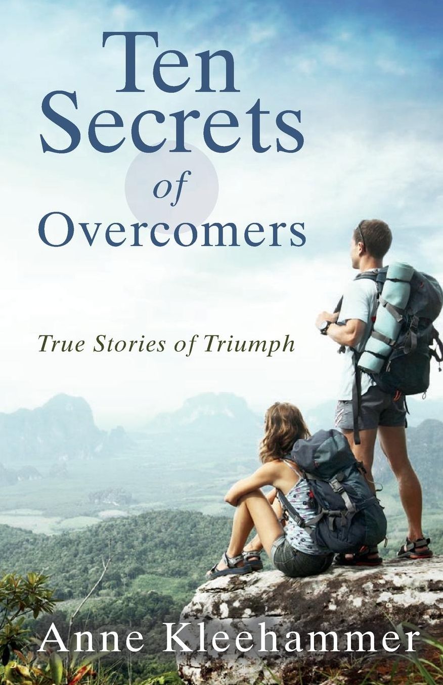 Ten Secrets of Overcomers: True Stories of Triumph