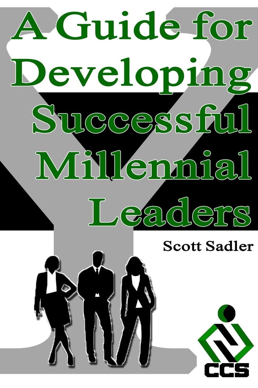 A Guide for Developing Successful Millennial Leaders: By 2020 Millennials will represent 40% of the workforce across the globe. Is your organization ready?