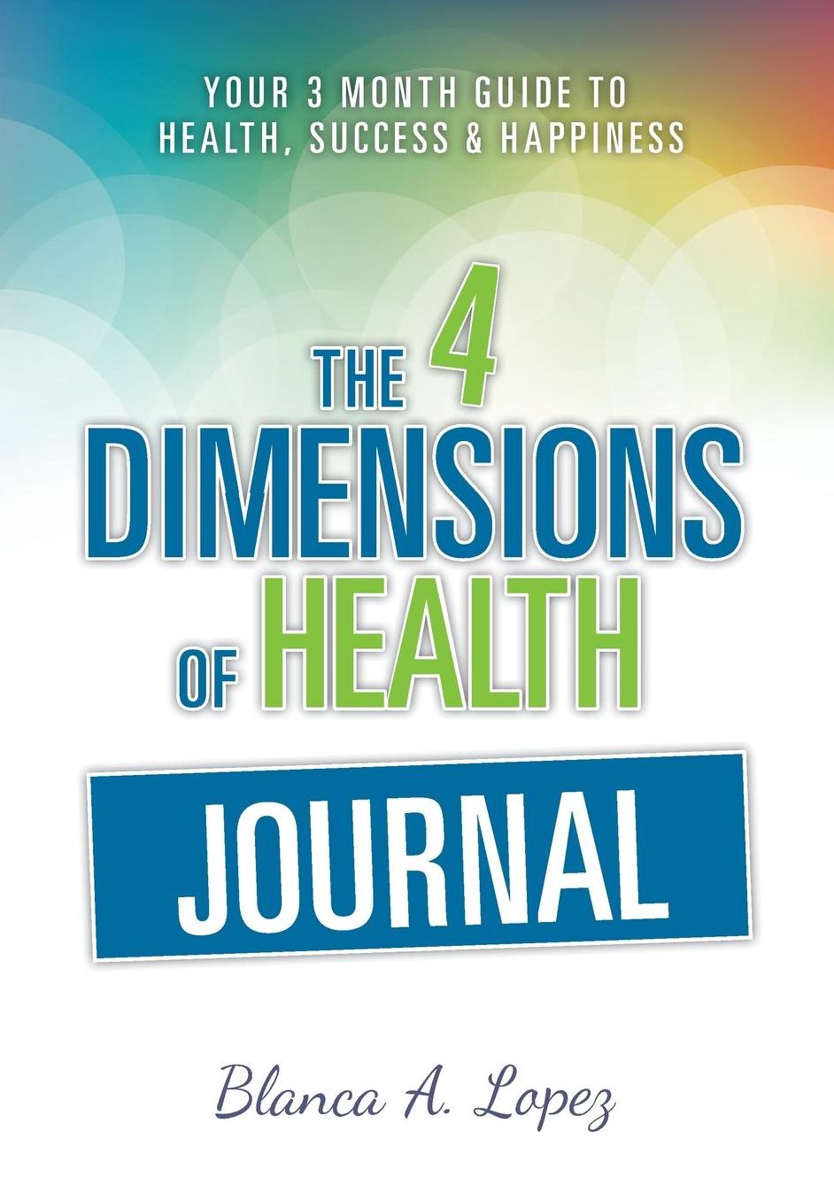 The 4 Dimensions of Health Journal: Your 3 Month Guide to Health, Success & Happiness
