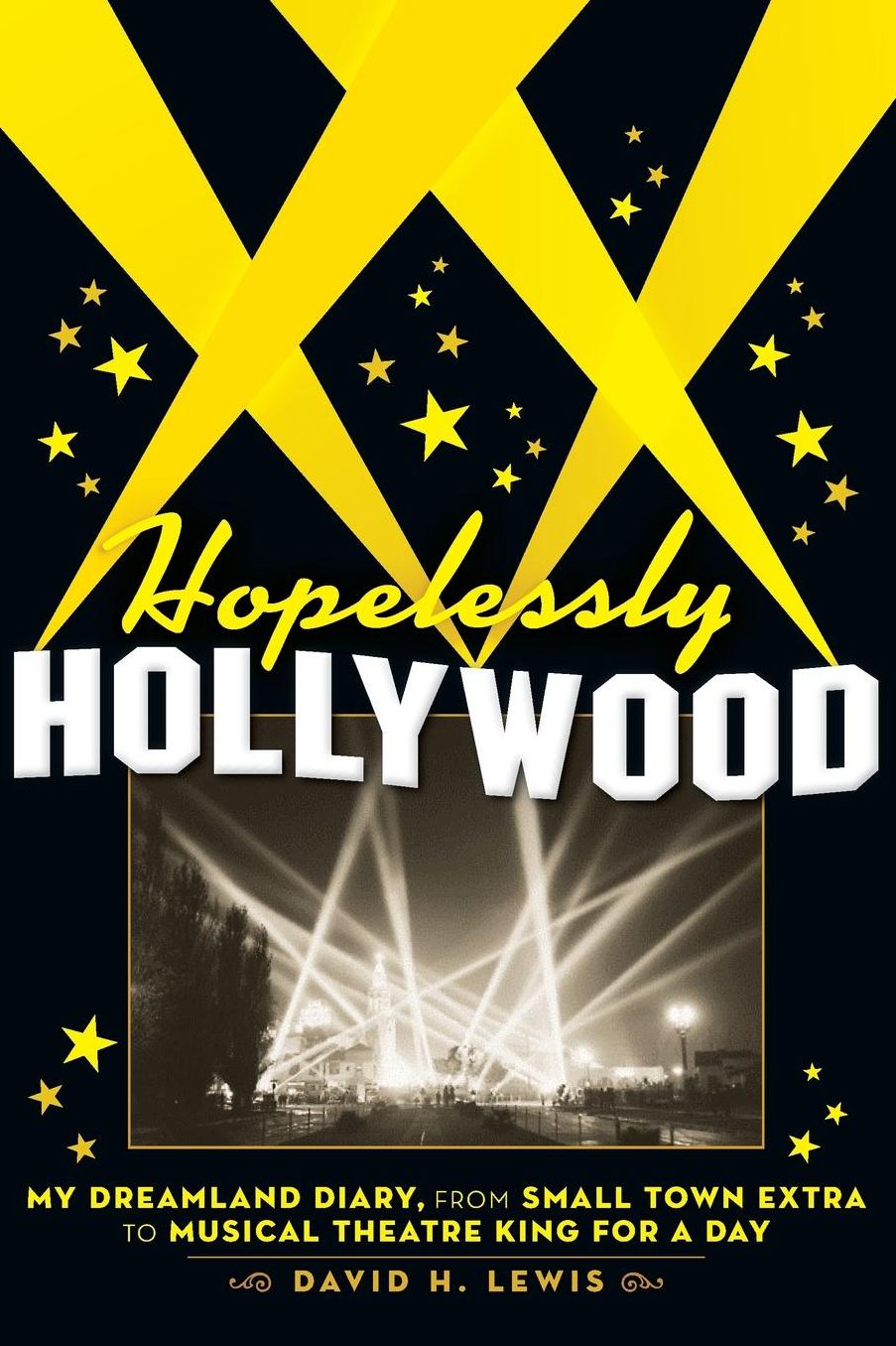 Hopelessly Hollywood: My Dreamland Diary, from Small Town Extra to Musical Theatre King for a Day