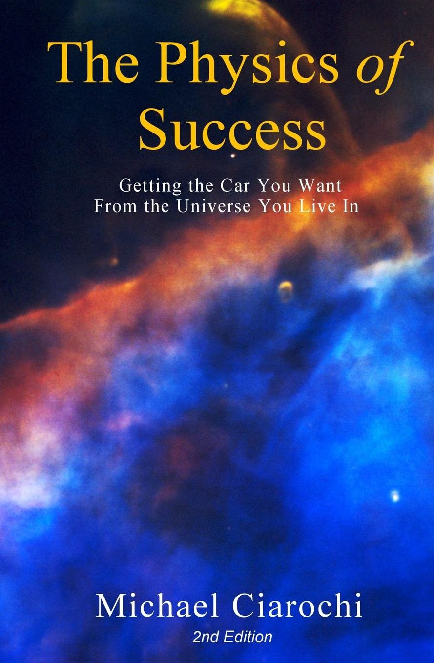 The Physics of Success, 2nd Edition: Getting the Car You Want from the Universe You Live In